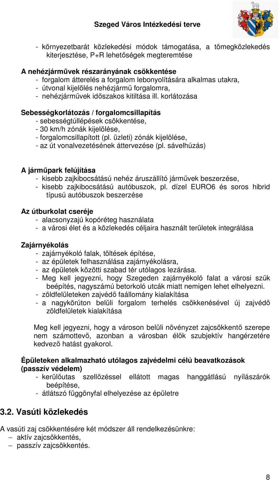 korlátozása Sebességkorlátozás / forgalomcsillapítás - sebességtúllépések csökkentése, - 30 km/h zónák kijelölése, - forgalomcsillapított (pl.