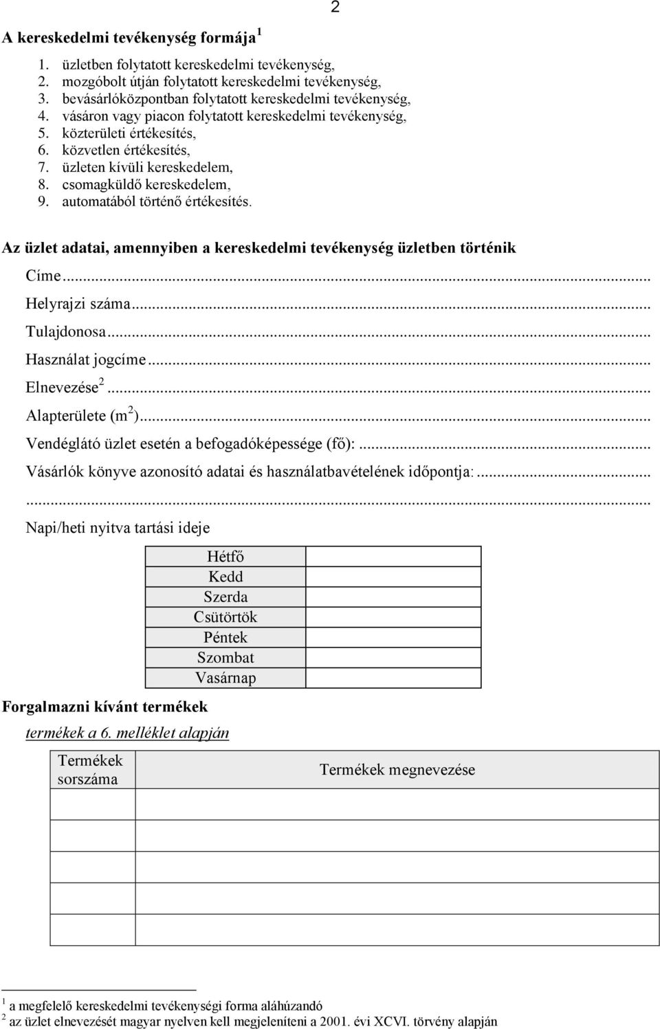 üzleten kívüli kereskedelem, 8. csomagküldő kereskedelem, 9. automatából történő értékesítés. 2 Az üzlet adatai, amennyiben a kereskedelmi tevékenység üzletben történik Címe... Helyrajzi száma.