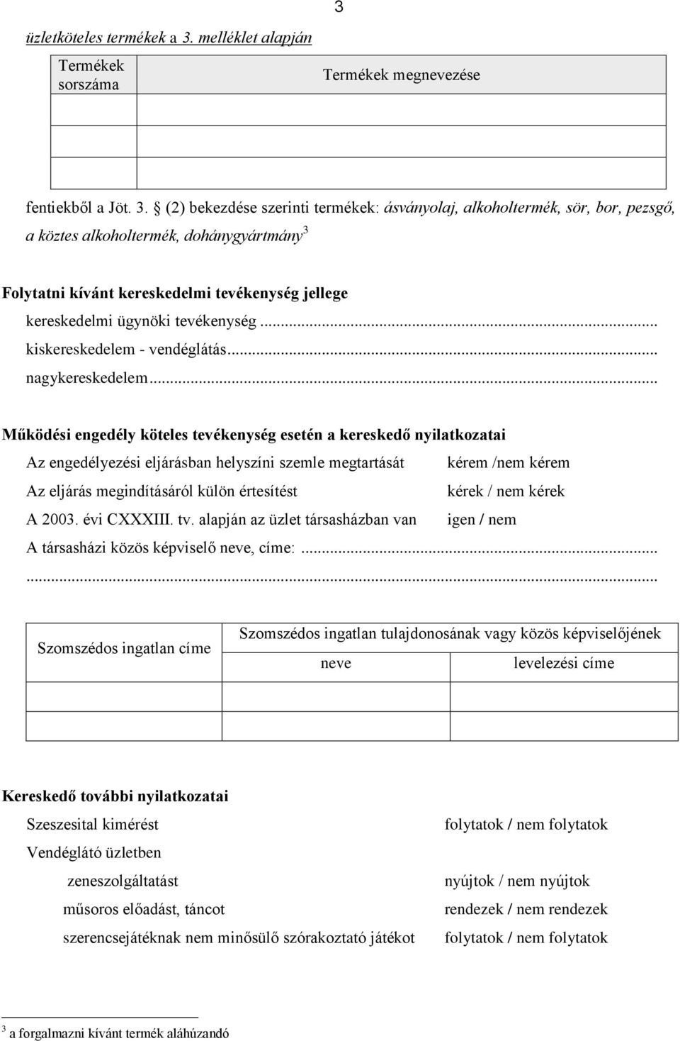 (2) bekezdése szerinti termékek: ásványolaj, alkoholtermék, sör, bor, pezsgő, a köztes alkoholtermék, dohánygyártmány 3 Folytatni kívánt kereskedelmi tevékenység jellege kereskedelmi ügynöki