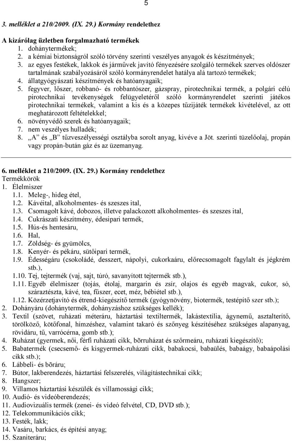 az egyes festékek, lakkok és járművek javító fényezésére szolgáló termékek szerves oldószer tartalmának szabályozásáról szóló kormányrendelet hatálya alá tartozó termékek; 4.