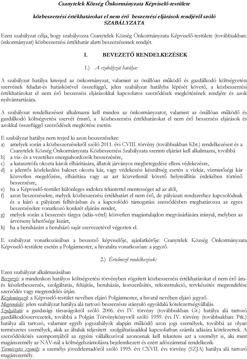 ) A szabályzat hatálya: A szabályzat hatálya kiterjed az önkormányzat, valamint az önállóan működő és gazdálkodó költségvetési szervének feladat-és hatáskörével összefüggő, jelen szabályzat hatályba