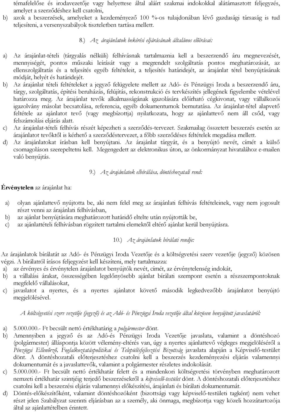 ) Az árajánlatok bekérési eljárásának általános előírásai: a) Az árajánlat-tételi (tárgyalás nélküli) felhívásnak tartalmaznia kell a beszerzendő áru megnevezését, mennyiségét, pontos műszaki