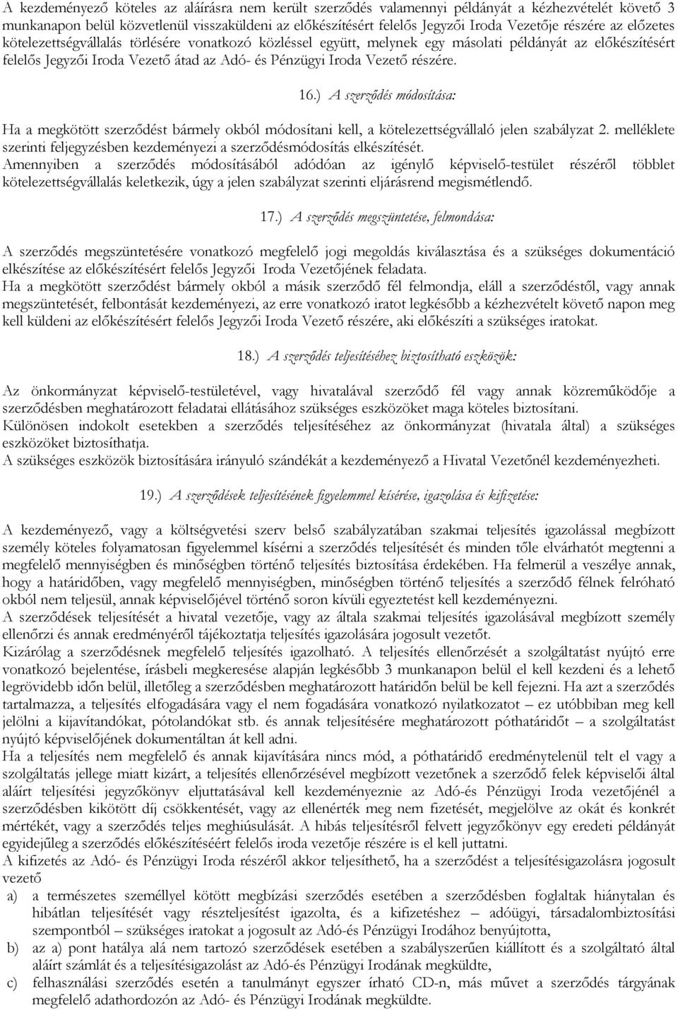 részére. 16.) A szerződés módosítása: Ha a megkötött szerződést bármely okból módosítani kell, a kötelezettségvállaló jelen szabályzat 2.