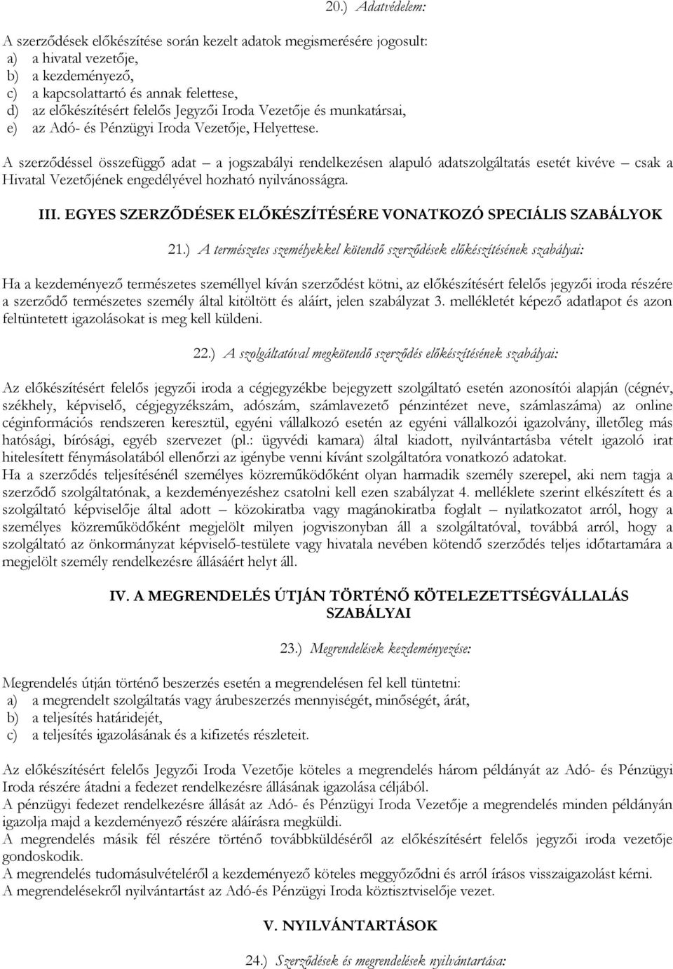 A szerződéssel összefüggő adat a jogszabályi rendelkezésen alapuló adatszolgáltatás esetét kivéve csak a Hivatal Vezetőjének engedélyével hozható nyilvánosságra. III.