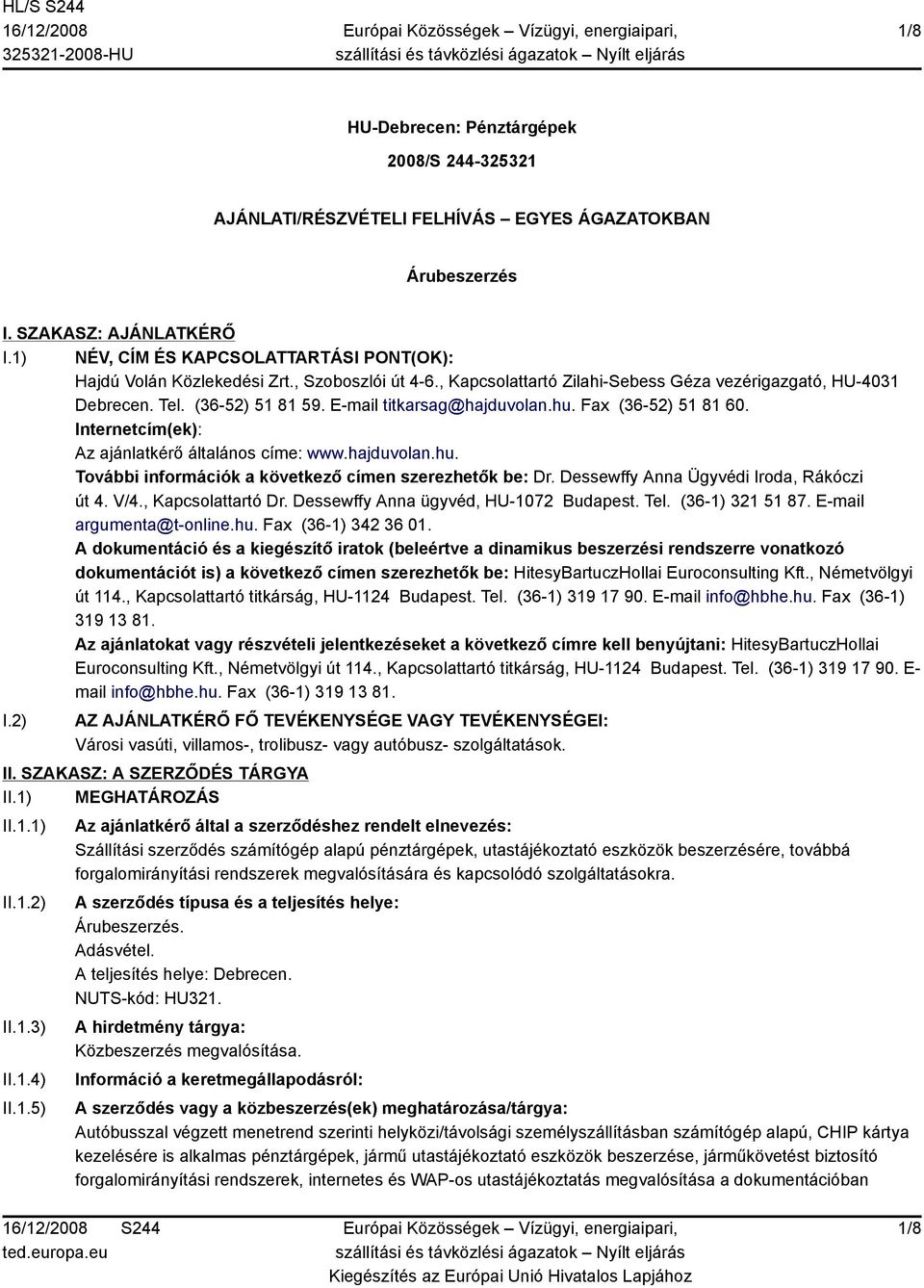 E-mail titkarsag@hajduvolan.hu. Fax (36-52) 51 81 60. Internetcím(ek): Az ajánlatkérő általános címe: www.hajduvolan.hu. További információk a következő címen szerezhetők be: Dr.