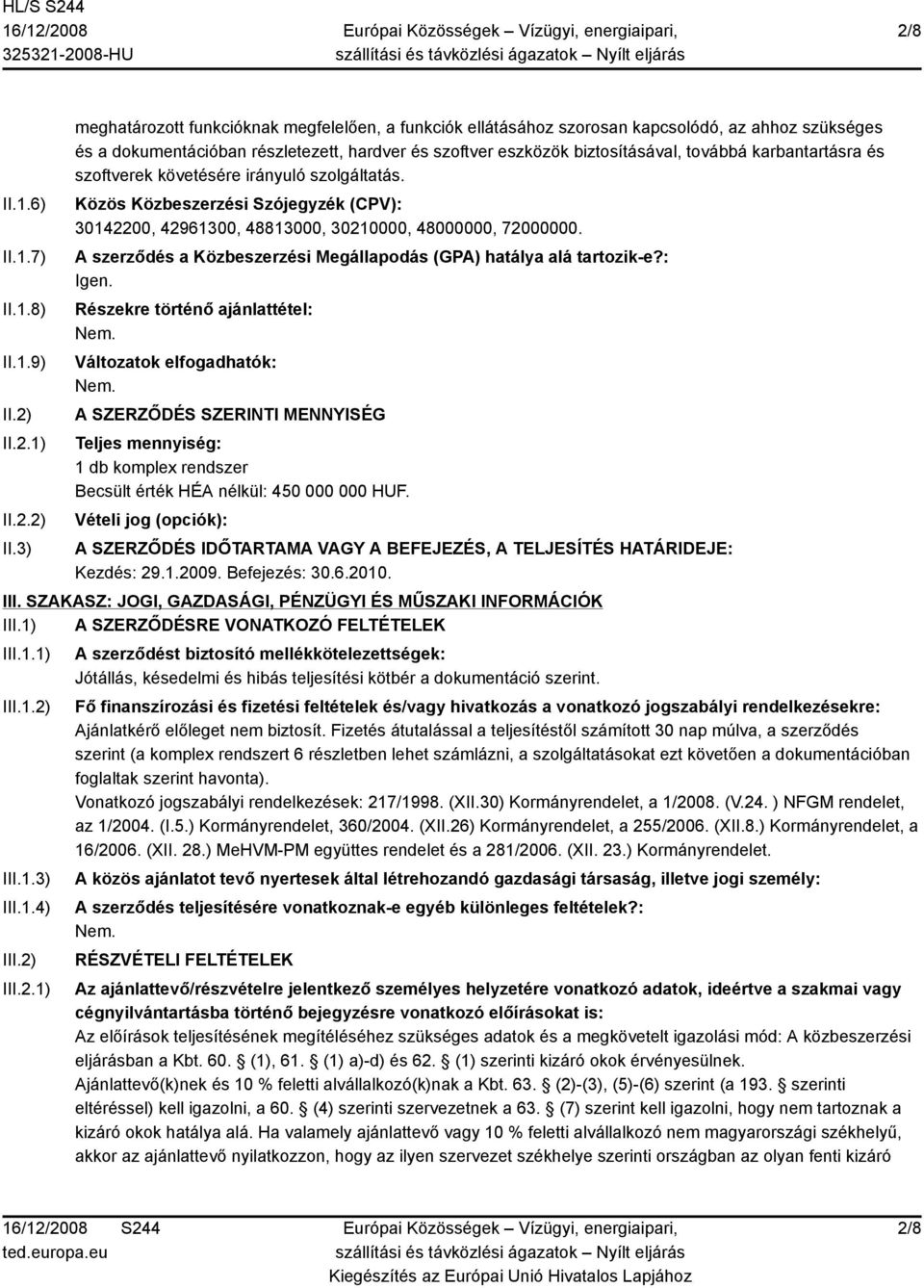 3) meghatározott funkcióknak megfelelően, a funkciók ellátásához szorosan kapcsolódó, az ahhoz szükséges és a dokumentációban részletezett, hardver és szoftver eszközök biztosításával, továbbá