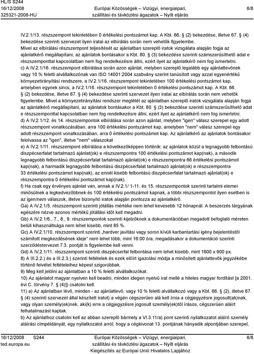 (3) bekezdése szerinti számszerűsíthető adat e részszemponttal kapcsolatban nem fog rendelkezésre állni, ezért ilyet az ajánlatkérő nem fog ismertetni. c) A IV.2.1/16.