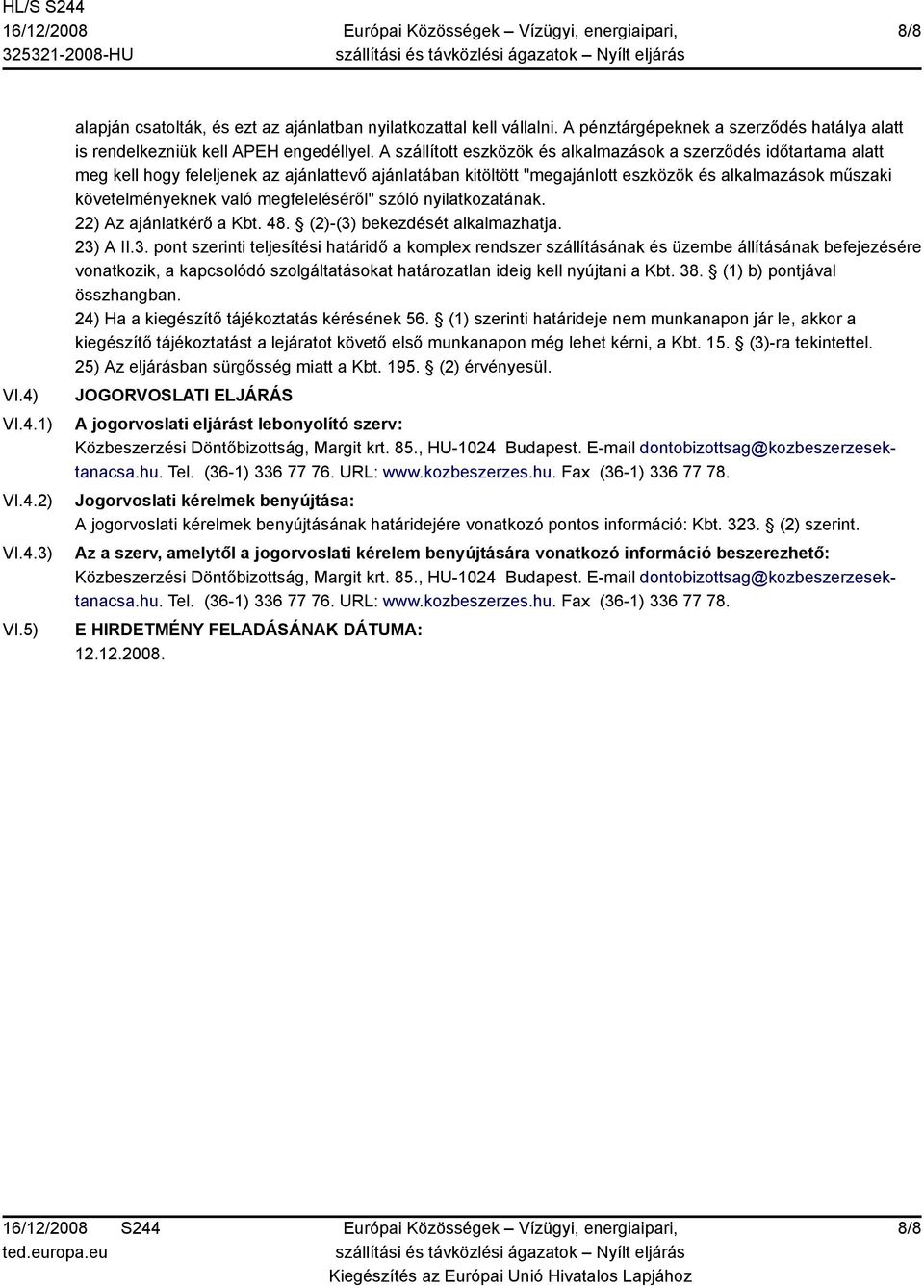 megfeleléséről" szóló nyilatkozatának. 22) Az ajánlatkérő a Kbt. 48. (2)-(3)