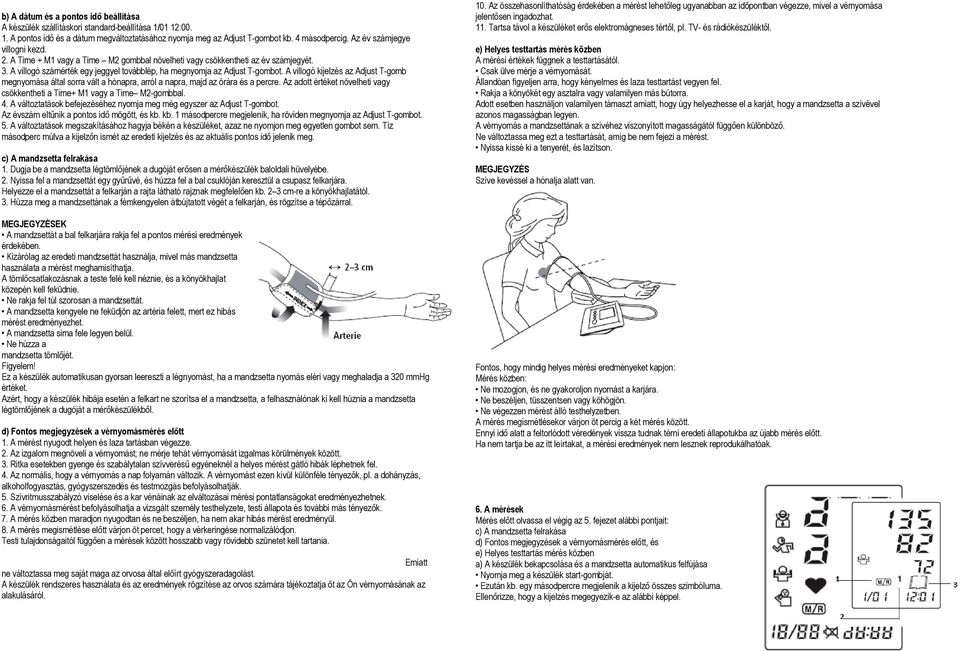 A villogó kijelzés az Adjust T-gomb megnyomása által sorra vált a hónapra, arról a napra, majd az órára és a percre. Az adott értéket növelheti vagy csökkentheti a Time+ M1 vagy a Time M2-gombbal. 4.