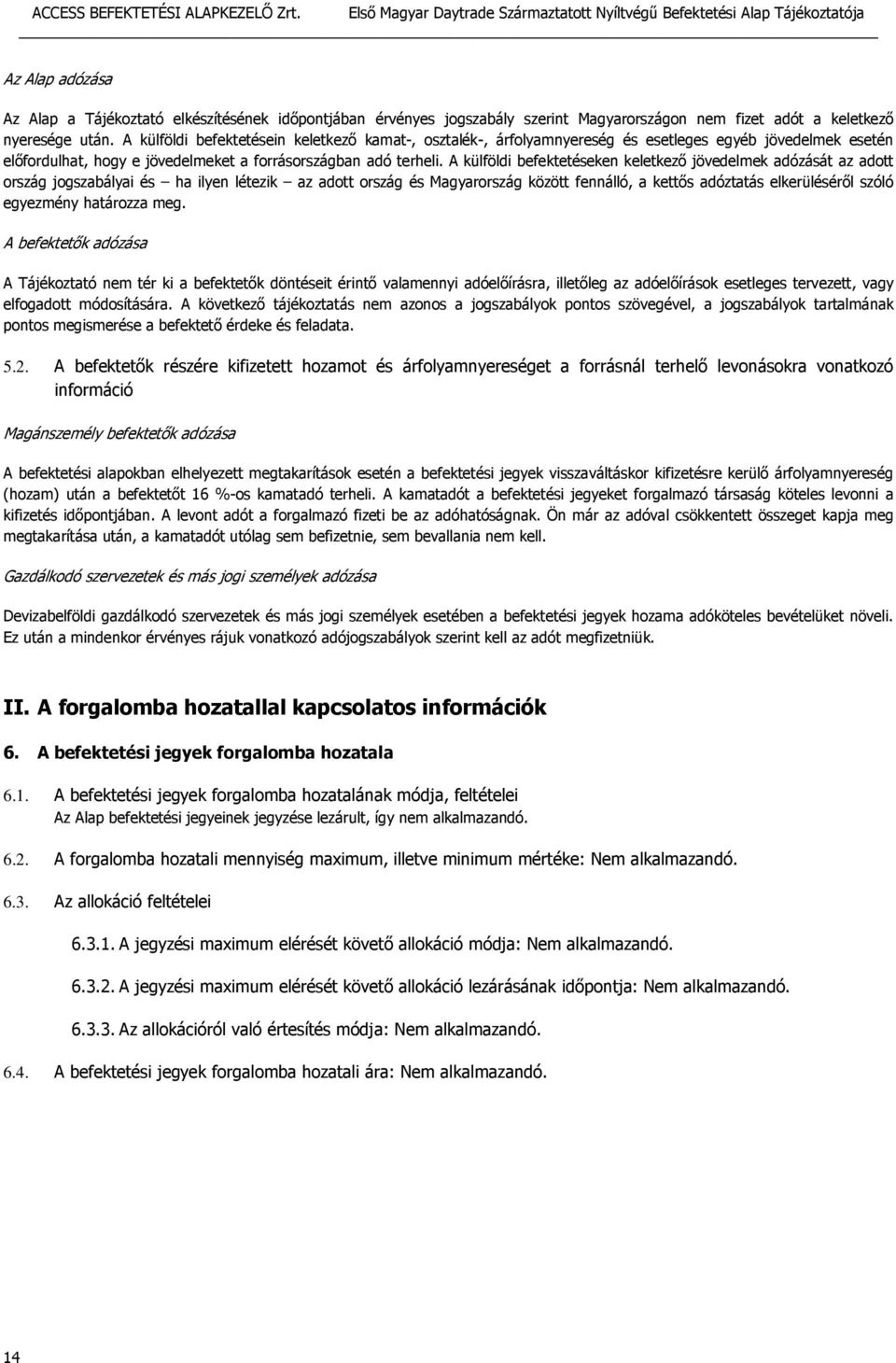 A külföldi befektetéseken keletkező jövedelmek adózását az adott ország jogszabályai és ha ilyen létezik az adott ország és Magyarország között fennálló, a kettős adóztatás elkerüléséről szóló