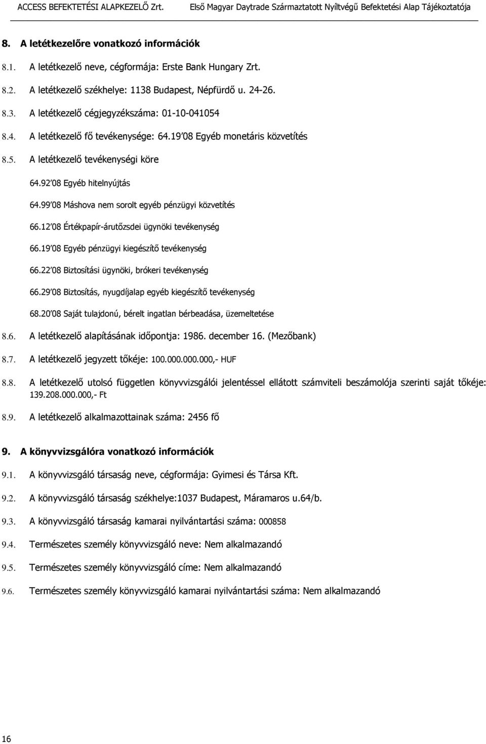 12 08 Értékpapír-árutőzsdei ügynöki tevékenység 66.19 08 Egyéb pénzügyi kiegészítő tevékenység 66.22 08 Biztosítási ügynöki, brókeri tevékenység 66.