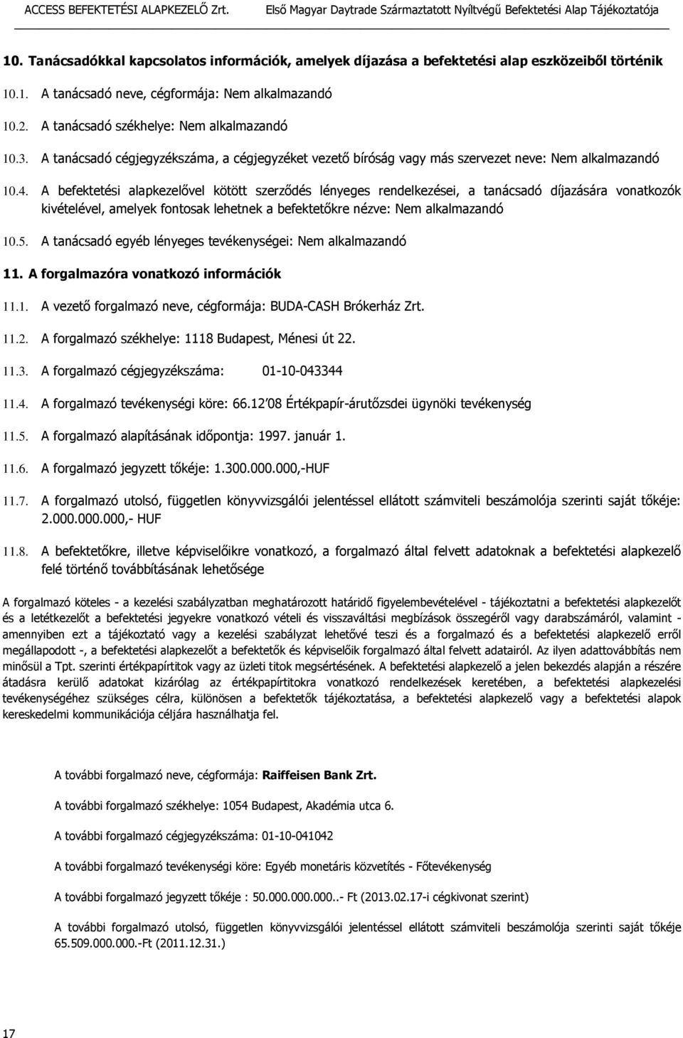 A befektetési alapkezelővel kötött szerződés lényeges rendelkezései, a tanácsadó díjazására vonatkozók kivételével, amelyek fontosak lehetnek a befektetőkre nézve: Nem alkalmazandó 10.5.