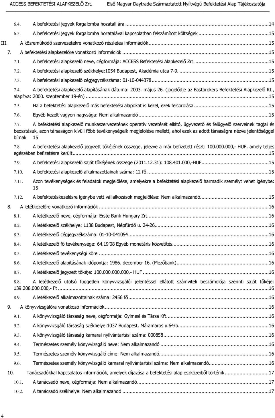 ... 15 7.2. A befektetési alapkezelő székhelye:1054 Budapest, Akadémia utca 7-9.... 15 7.3. A befektetési alapkezelő cégjegyzékszáma: 01-10-044378... 15 7.4. A befektetési alapkezelő alapításának dátuma: 2003.