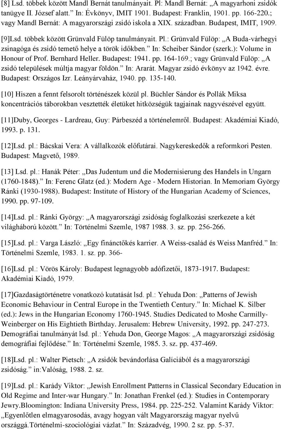 : Grünvald Fülöp: A Buda-várhegyi zsinagóga és zsidó temető helye a török időkben. In: Scheiber Sándor (szerk.): Volume in Honour of Prof. Bernhard Heller. Budapest: 1941. pp. 164-169.