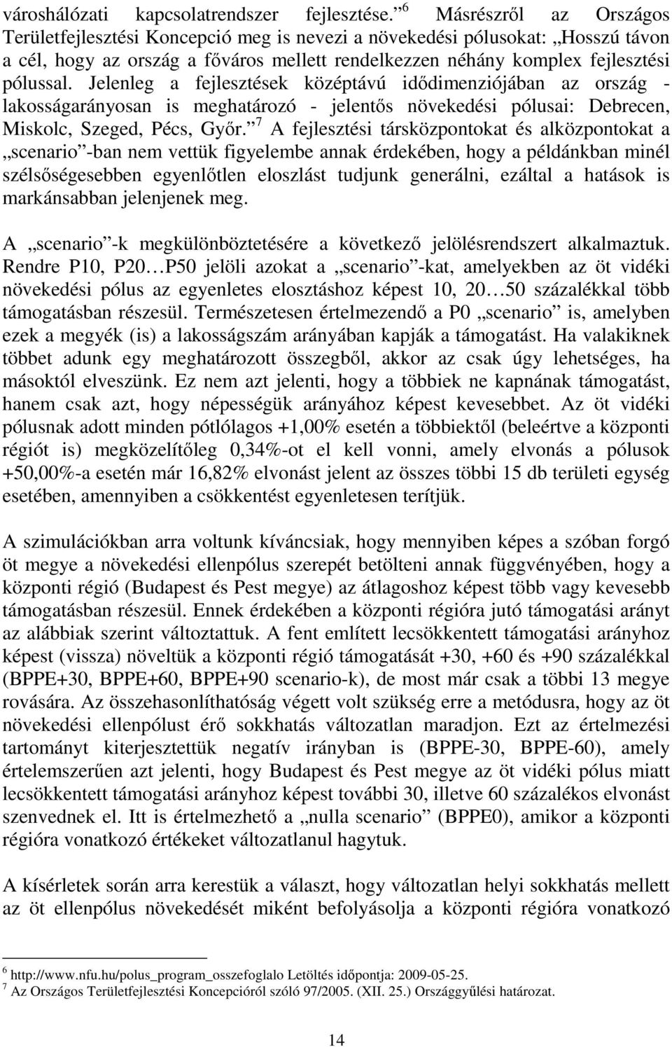 Jelenleg a fejlesztések középtávú dıdenzójában az ország - lakosságarányosan s eghatározó - jelentıs növekedés pólusa: Debrecen, Mskolc, Szeged, Pécs, Gyır.