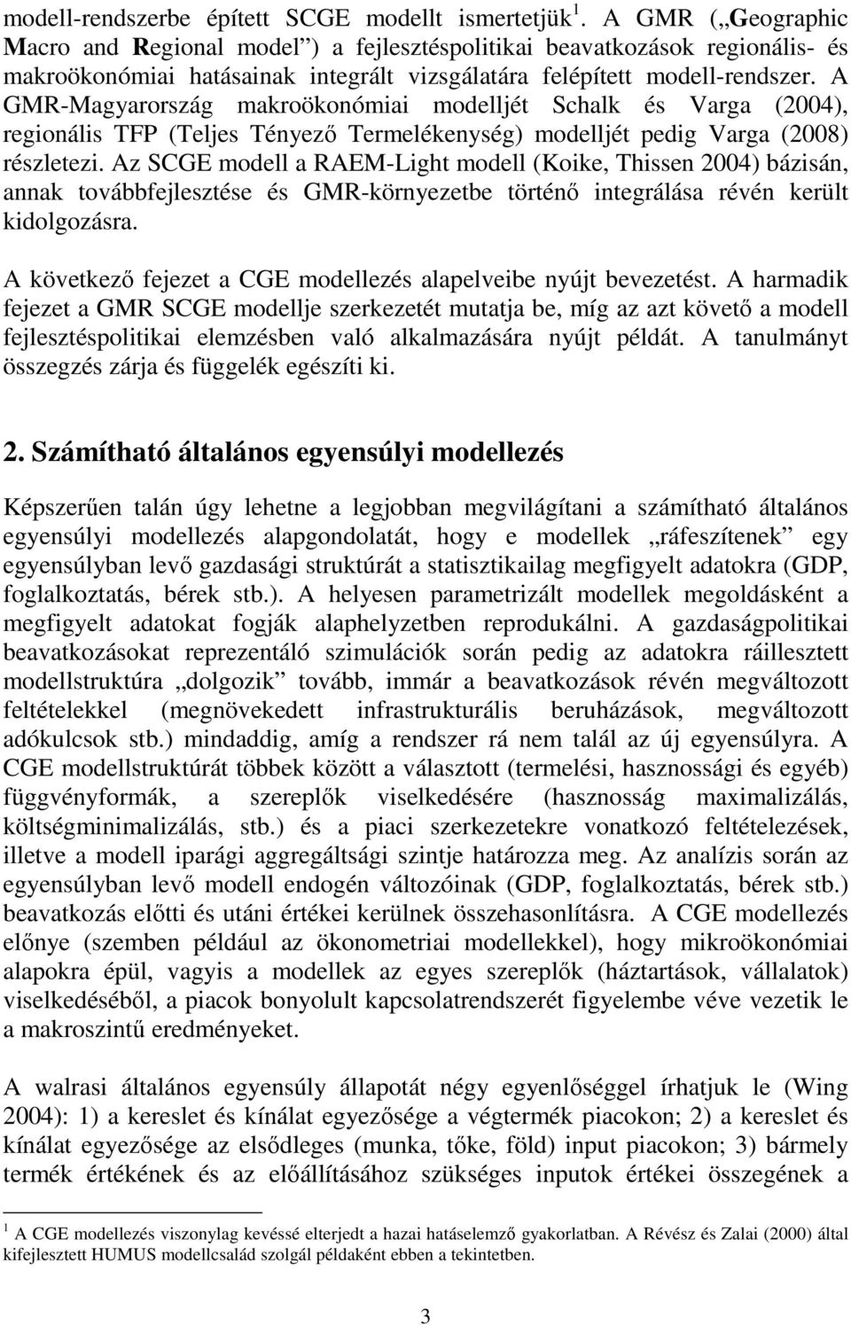 A GMR-Magyarország akroökonóa odelljét Schalk és Varga (2004), regonáls TFP (Teljes Tényezı Terelékenység) odelljét pedg Varga (2008) részletez.