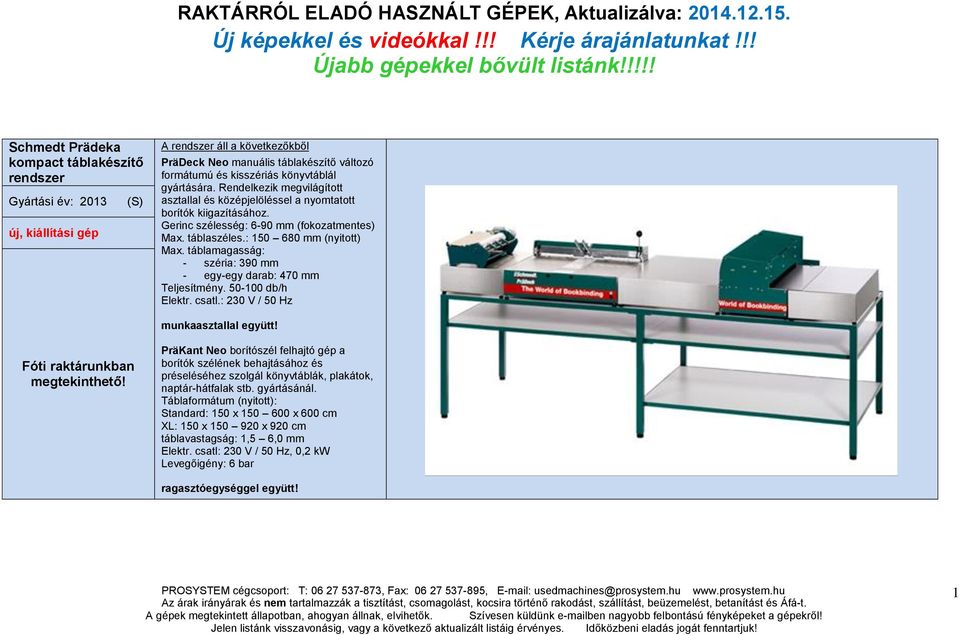 könyvtáblál gyártására. Rendelkezik megvilágított asztallal és középjelöléssel a nyomtatott borítók kiigazításához. Gerinc szélesség: 6-90 mm (fokozatmentes) Max. táblaszéles.