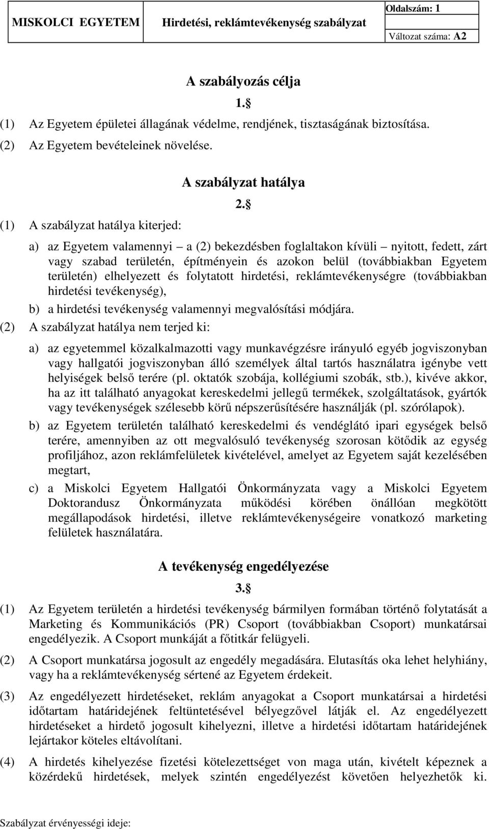 a) az Egyetem valamennyi a (2) bekezdésben foglaltakon kívüli nyitott, fedett, zárt vagy szabad területén, építményein és azokon belül (továbbiakban Egyetem területén) elhelyezett és folytatott