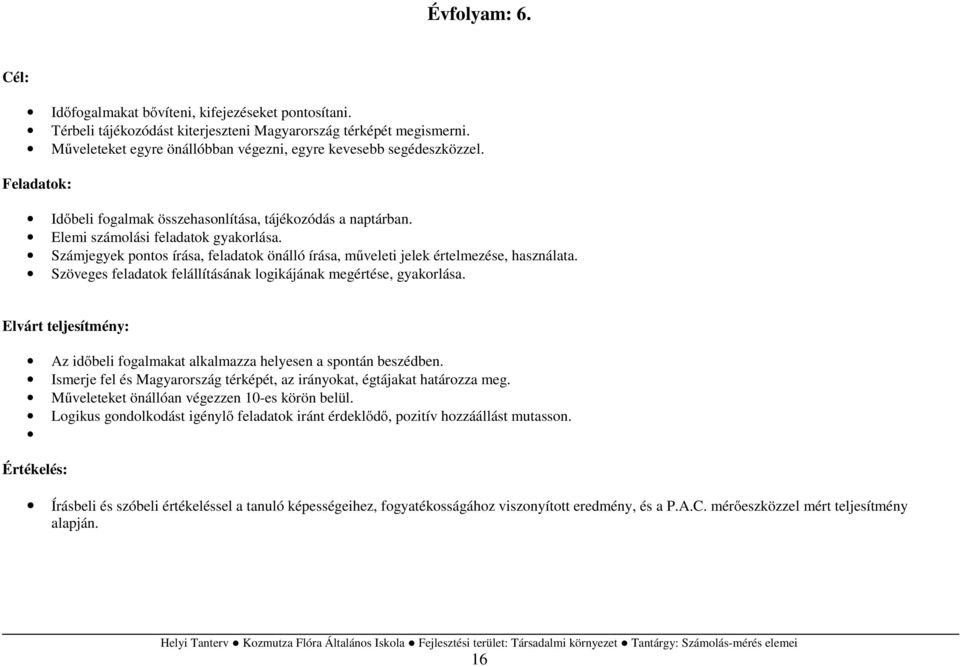 Szöveges feladatok felállításának logikájának megértése, gyakorlása. : Az időbeli at alkalmazza helyesen a spontán beszédben.