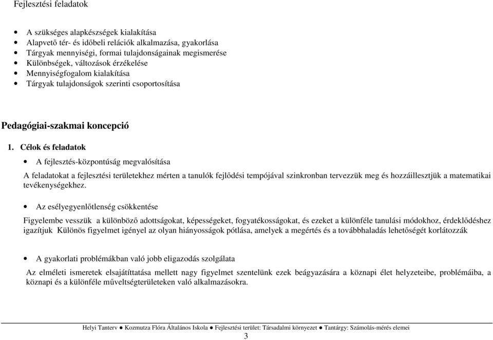 Célok és feladatok A fejlesztés-központúság megvalósítása A feladatokat a fejlesztési területekhez mérten a tanulók fejlődési tempójával szinkronban tervezzük meg és hozzáillesztjük a matematikai