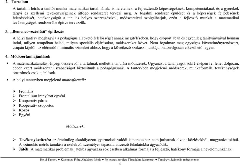 A fogalmi rendszer épülését és a képességek fejlődésének felerősödését, hatékonyságát a tanulás helyes szervezésével, módszereivel szolgálhatjuk, ezért a fejlesztő munkát a matematikai tevékenységek