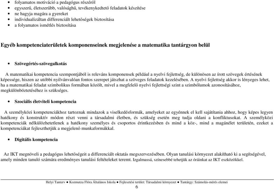 komponensek például a nyelvi fejlettség, de különösen az írott szövegek értésének képessége, hiszen az utóbbi nyilvánvalóan fontos szerepet játszhat a szöveges feladatok kezelésében.