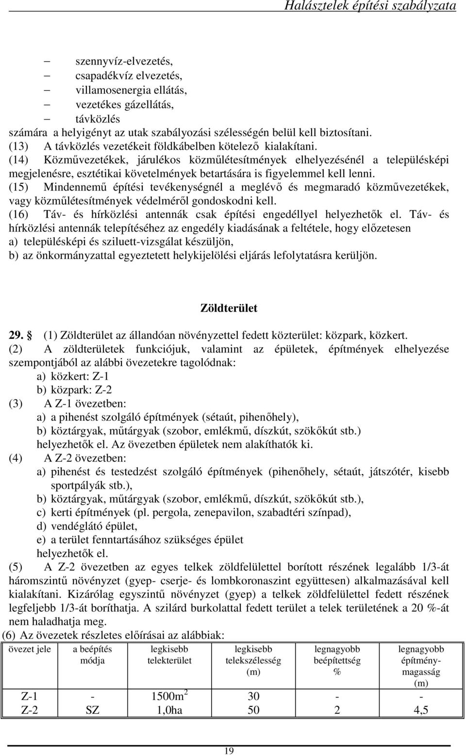 (14) Közművezetékek, járulékos közműlétesítmények elhelyezésénél a településképi megjelenésre, esztétikai követelmények betartására is figyelemmel kell lenni.