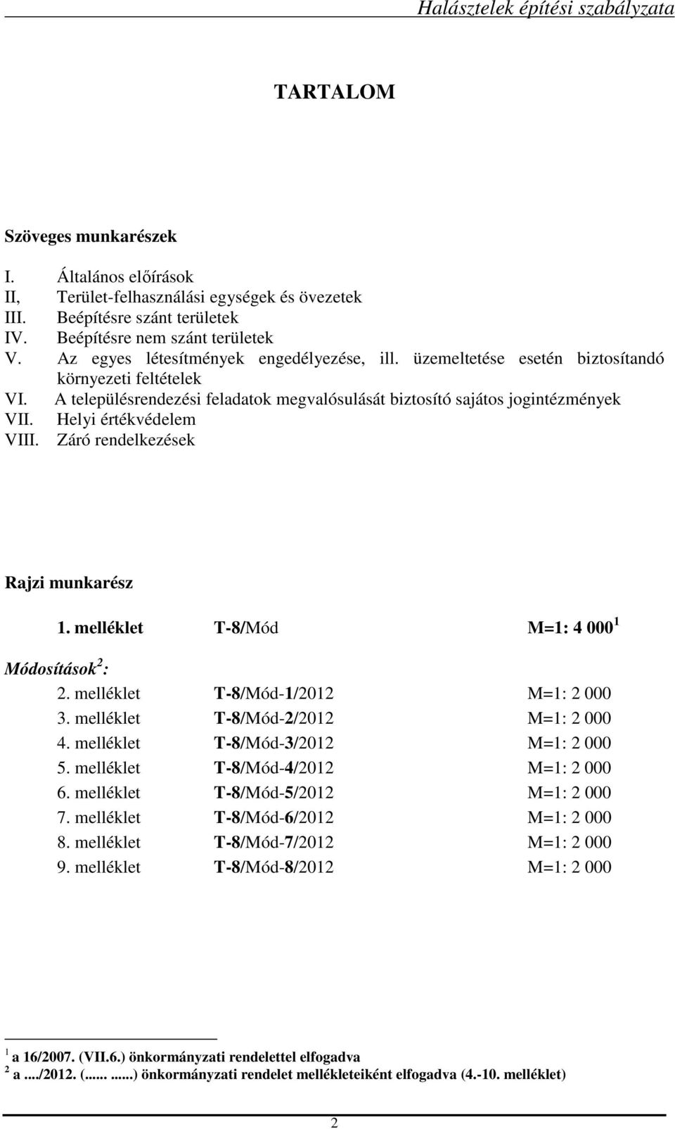 Helyi értékvédelem VIII. Záró rendelkezések Rajzi munkarész 1. melléklet T-8/Mód M=1: 4 000 1 Módosítások 2 : 2. melléklet T-8/Mód-1/2012 M=1: 2 000 3. melléklet T-8/Mód-2/2012 M=1: 2 000 4.