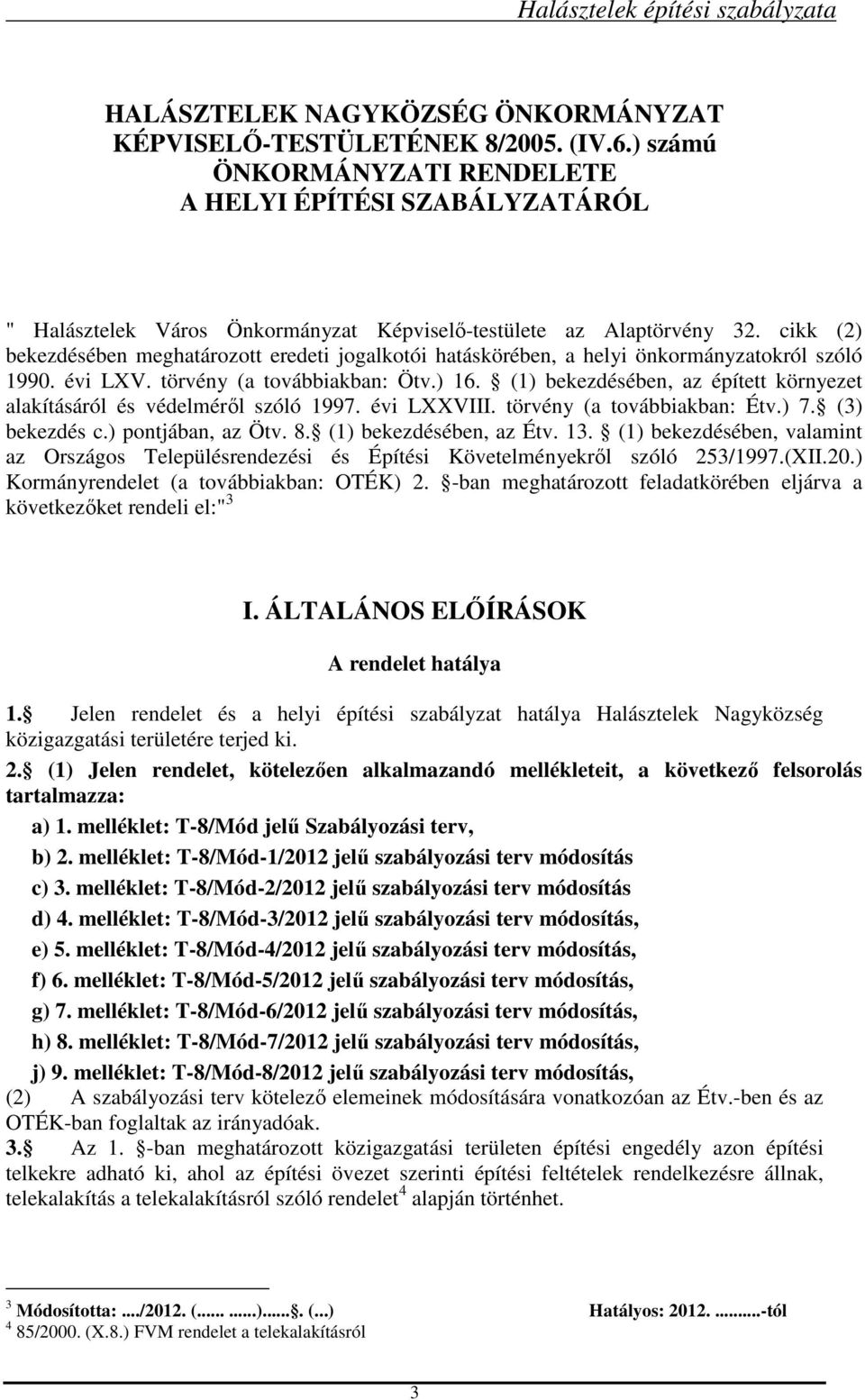 cikk (2) bekezdésében meghatározott eredeti jogalkotói hatáskörében, a helyi önkormányzatokról szóló 1990. évi LXV. törvény (a továbbiakban: Ötv.) 16.