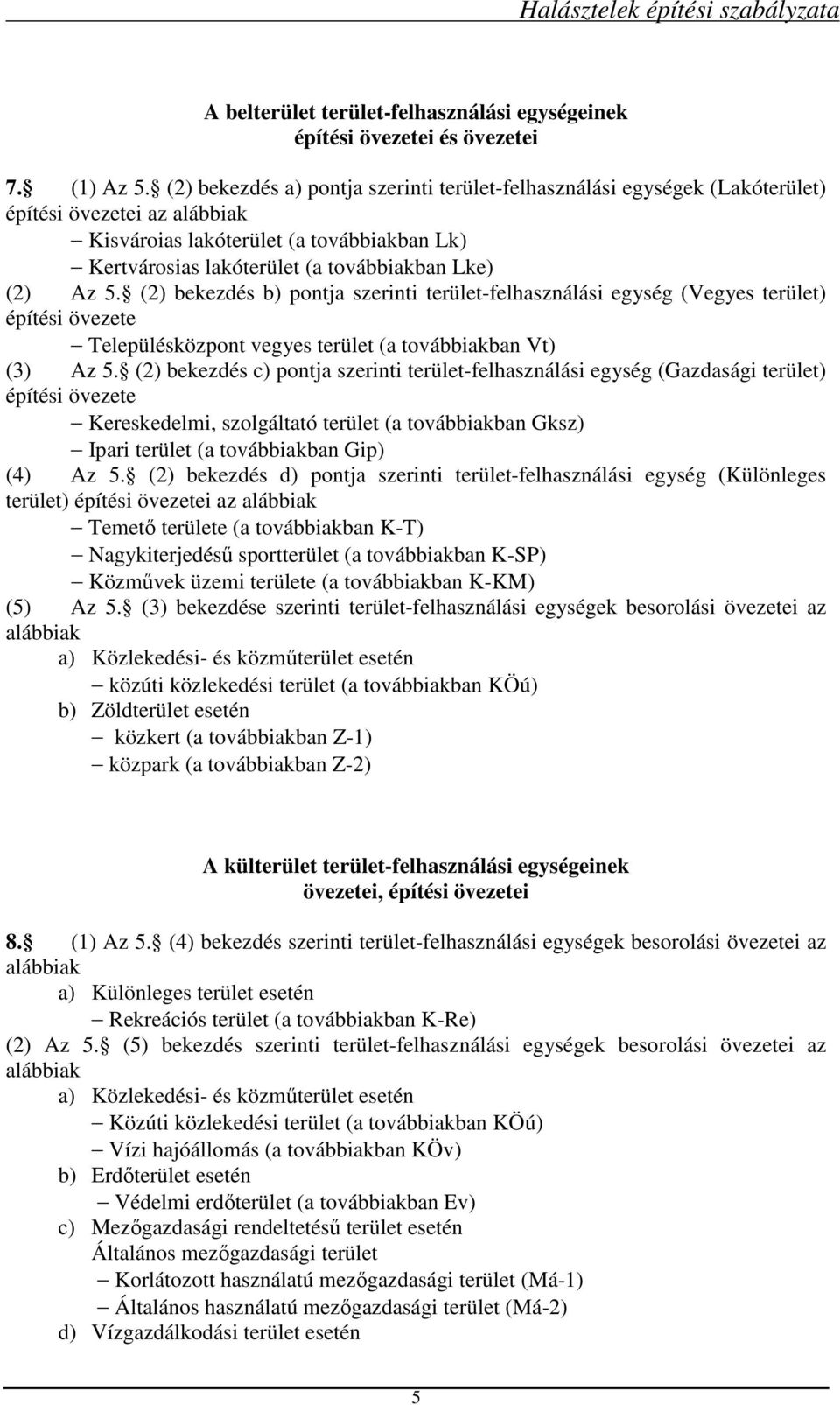 Az 5. (2) bekezdés b) pontja szerinti terület-felhasználási egység (Vegyes terület) építési övezete Településközpont vegyes terület (a továbbiakban Vt) (3) Az 5.