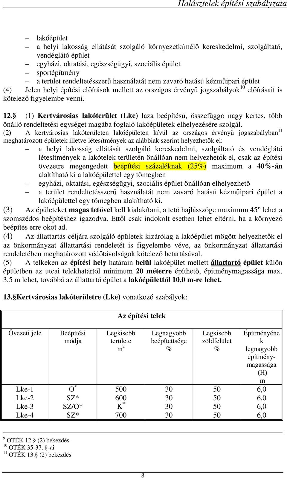 (1) Kertvárosias lakóterület (Lke) laza beépítésű, összefüggő nagy kertes, több önálló rendeltetési egységet magába foglaló lakóépületek elhelyezésére szolgál.