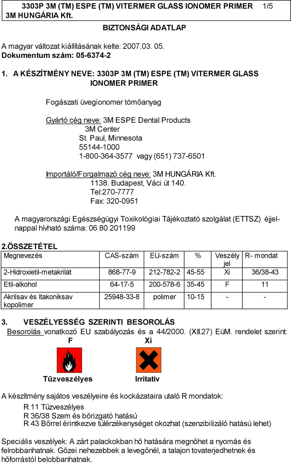 Paul, Minnesota 55144-1000 1-800-364-3577 vagy (651) 737-6501 Importáló/Forgalmazó cég neve: 1138. Budapest, Váci út 140.