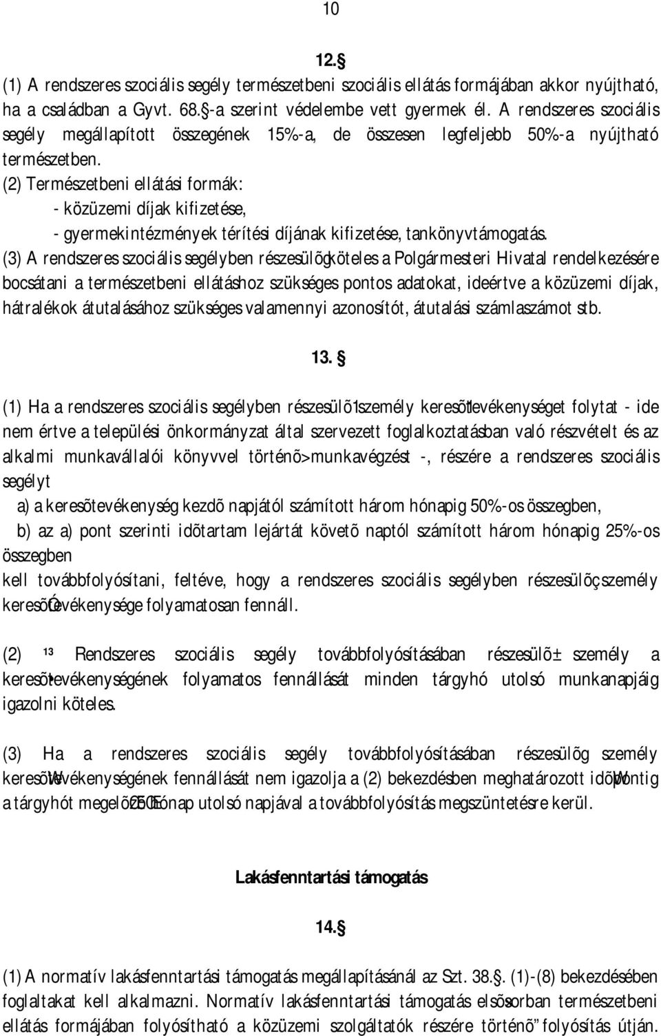 (2) Természetbeni ellátási formák: - közüzemi díjak kifizetése, - gyermekintézmények térítési díjának kifizetése, tankönyvtámogatás.