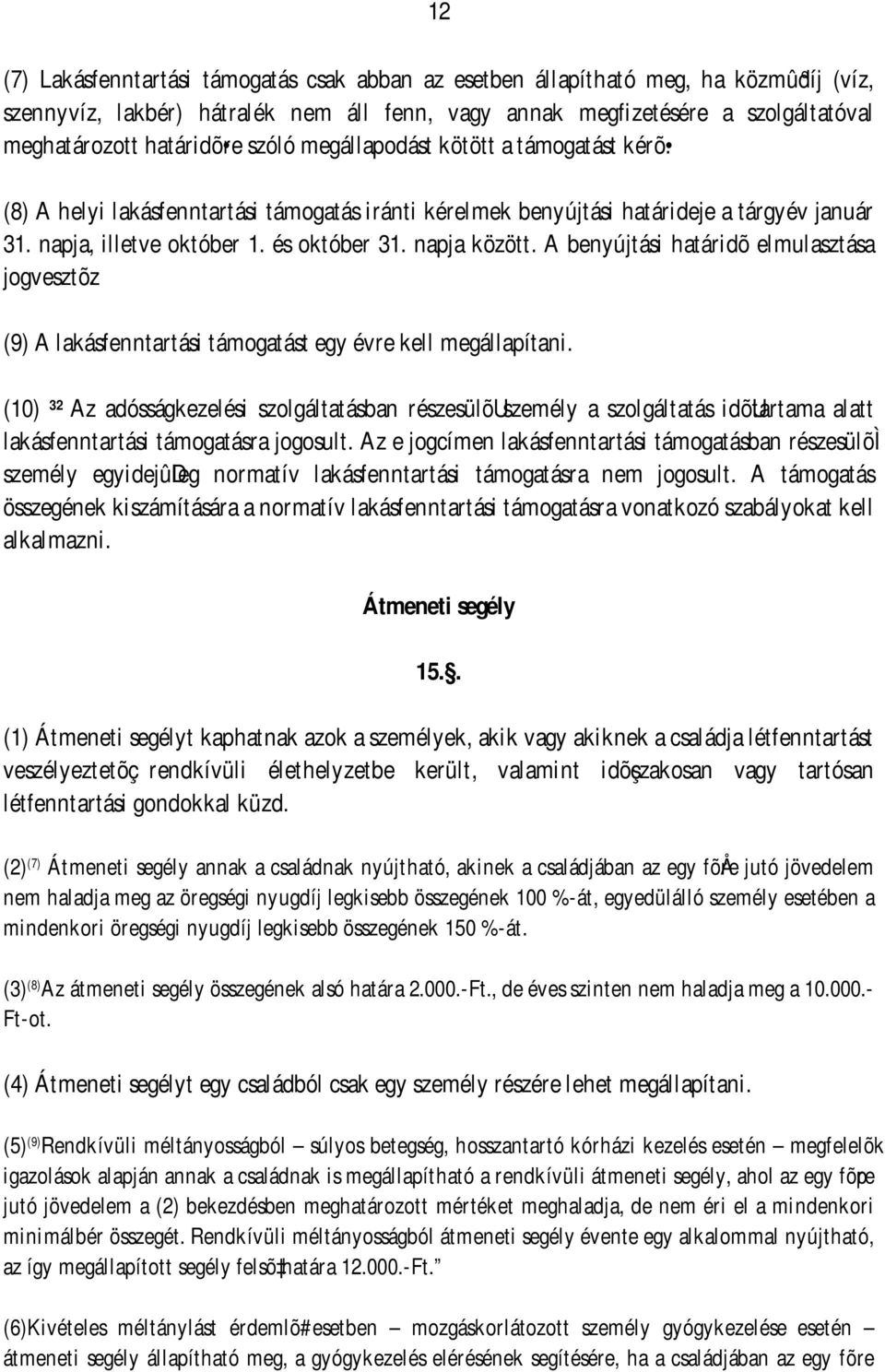 napja között. A benyújtási határidõelmulasztása jogvesztõz. (9) A lakásfenntartási támogatást egy évre kell megállapítani.