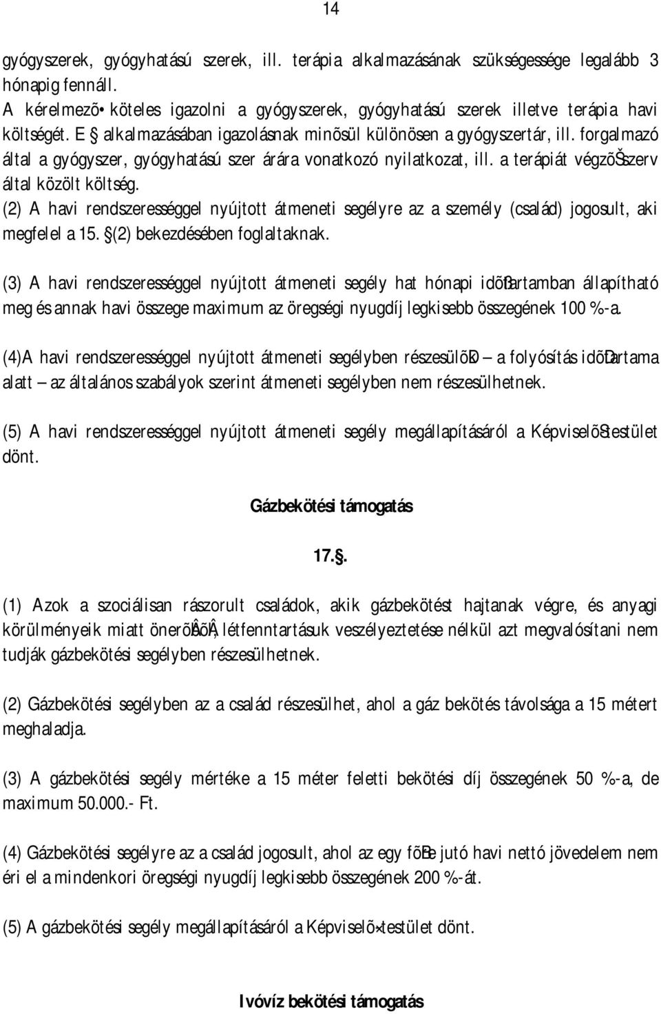 (2) A havi rendszerességgel nyújtott átmeneti segélyre az a személy (család) jogosult, aki megfelel a 15. (2) bekezdésében foglaltaknak.