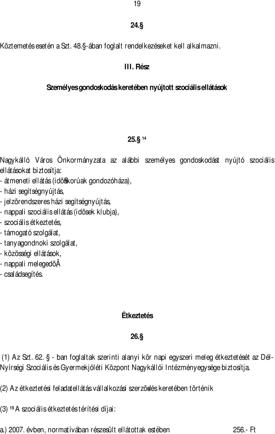 rendszeres házi segítségnyújtás, - nappali szociális ellátás (idõsek klubja), - szociális étkeztetés, - támogató szolgálat, - tanyagondnoki szolgálat, - közösségi ellátások, - nappali melegedõâ, -