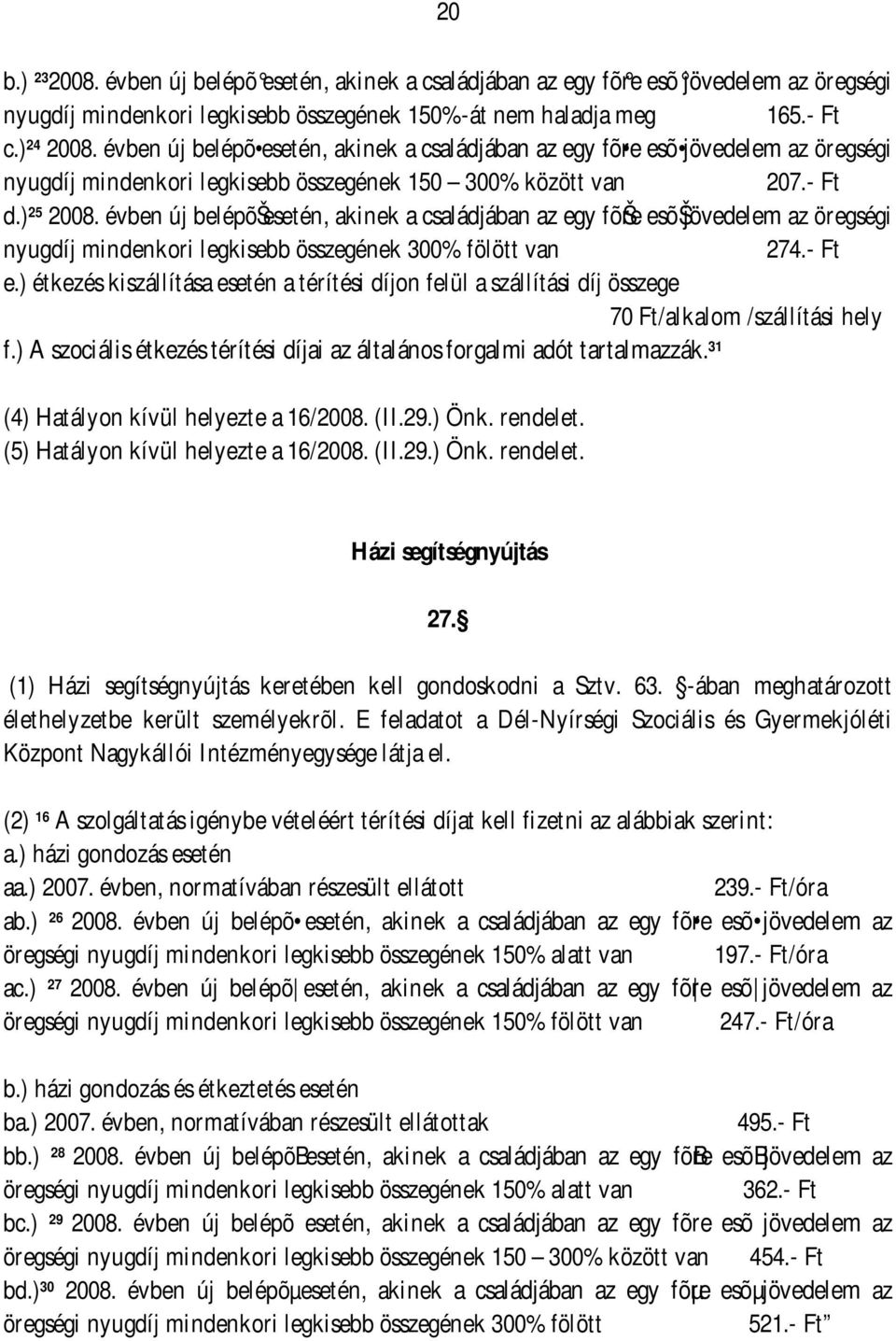 évben új belépõšesetén, akinek a családjában az egy fõšre esõšjövedelem az öregségi nyugdíj mindenkori legkisebb összegének 300% fölött van 274.- Ft e.