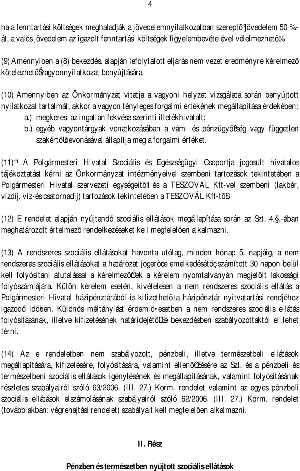 (10) Amennyiben az Önkormányzat vitatja a vagyoni helyzet vizsgálata során benyújtott nyilatkozat tartalmát, akkor a vagyon tényleges forgalmi értékének megállapítása érdekében: a.