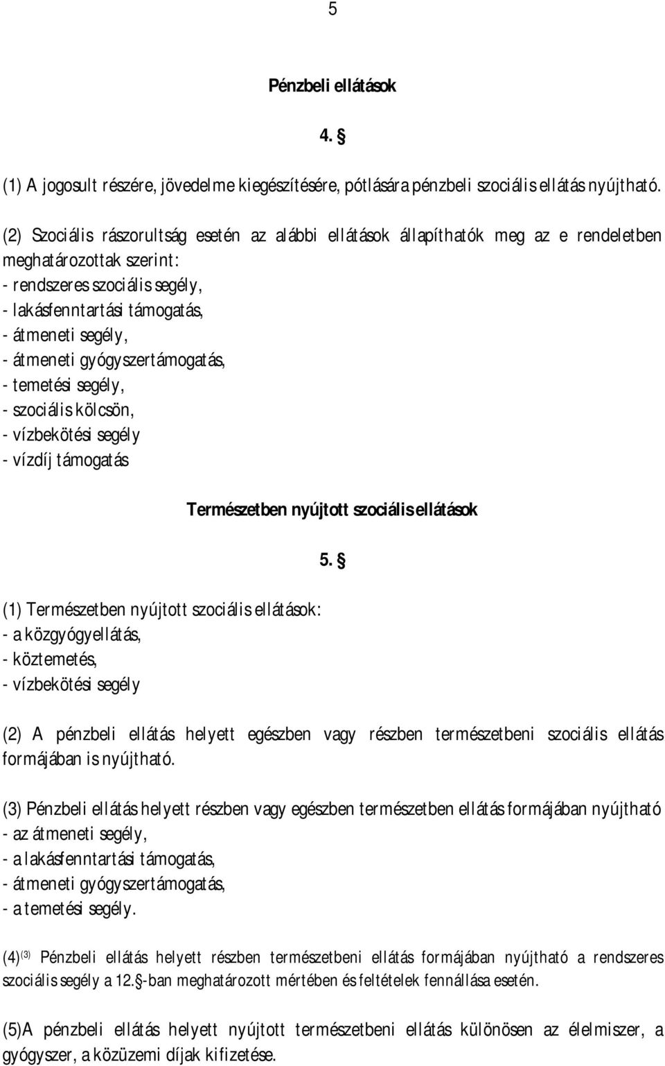 átmeneti gyógyszertámogatás, - temetési segély, - szociális kölcsön, - vízbekötési segély - vízdíj támogatás (1) Természetben nyújtott szociális ellátások: - a közgyógyellátás, - köztemetés, -