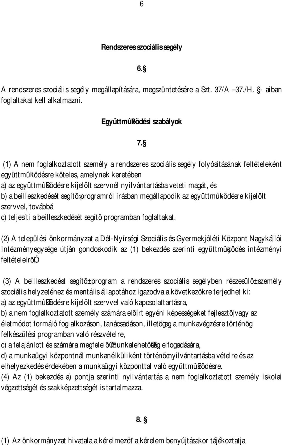 veteti magát, és b) a beilleszkedését segítõ>programról írásban megállapodik az együttmû>ködésre kijelölt szervvel, továbbá c) teljesíti a beilleszkedését segítõprogramban foglaltakat.