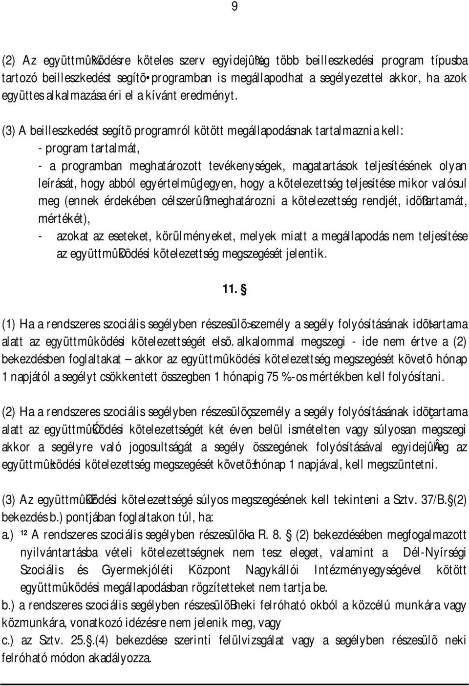 (3) A beilleszkedést segítõprogramról kötött megállapodásnak tartalmaznia kell: - program tartalmát, - a programban meghatározott tevékenységek, magatartások teljesítésének olyan leírását, hogy abból