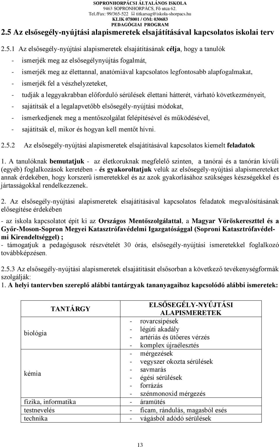 következményeit, - sajátítsák el a legalapvetőbb elsősegély-nyújtási módokat, - ismerkedjenek meg a mentőszolgálat felépítésével és működésével, - sajátítsák el, mikor és hogyan kell mentőt hívni. 2.