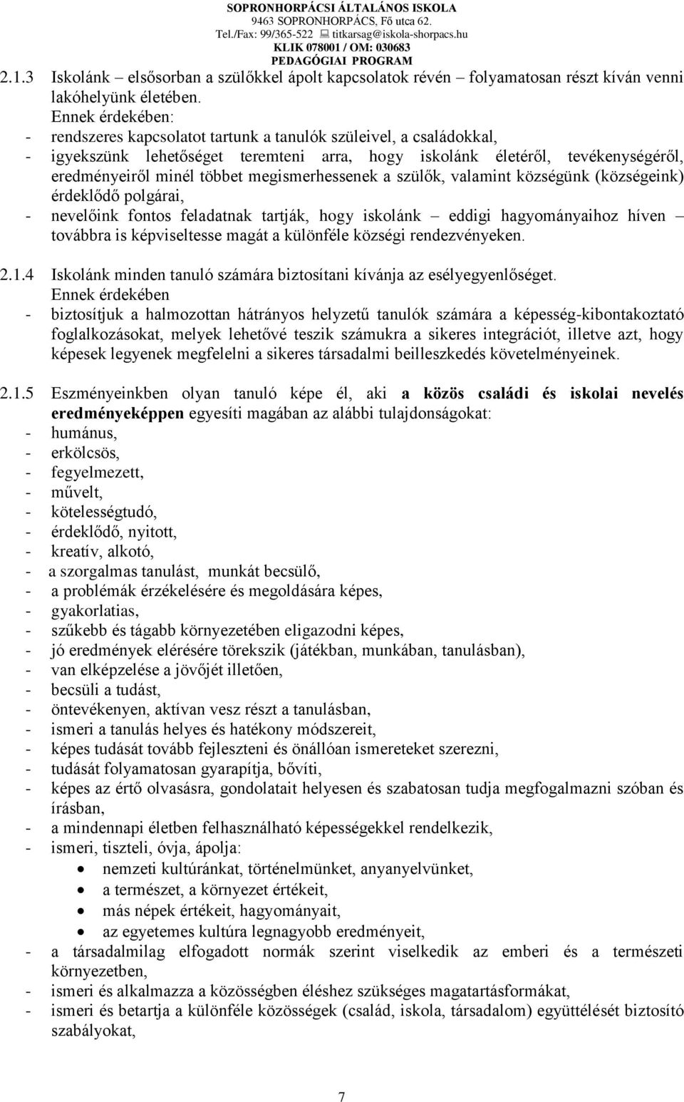 megismerhessenek a szülők, valamint községünk (községeink) érdeklődő polgárai, - nevelőink fontos feladatnak tartják, hogy iskolánk eddigi hagyományaihoz híven továbbra is képviseltesse magát a