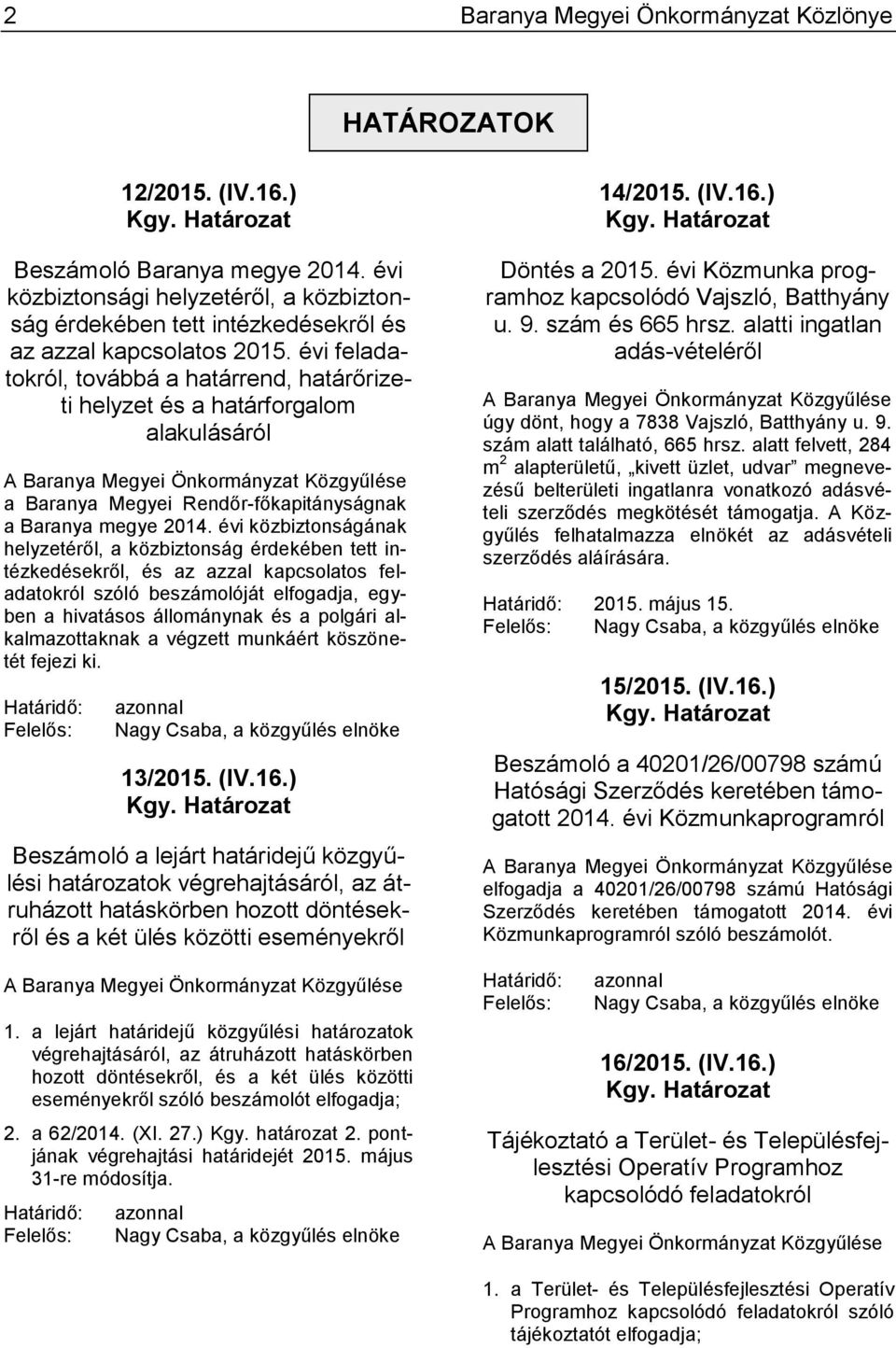 évi feladatokról, továbbá a határrend, határőrizeti helyzet és a határforgalom alakulásáról A Baranya Megyei Önkormányzat Közgyűlése a Baranya Megyei Rendőr-főkapitányságnak a Baranya megye 2014.