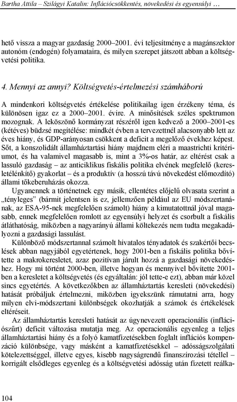 A leköszönő kormányzat részéről igen kedvező a 2000 2001-es (kétéves) büdzsé megítélése: mindkét évben a tervezettnél alacsonyabb lett az éves hiány, és GDP-arányosan csökkent a deficit a megelőző