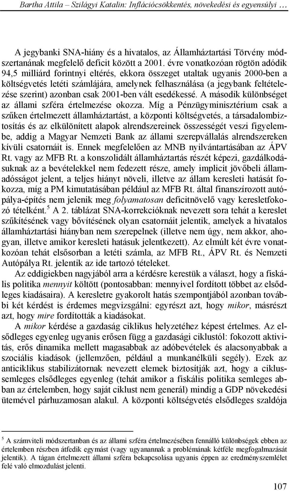 azonban csak 2001-ben vált esedékessé. A második különbséget az állami szféra értelmezése okozza.