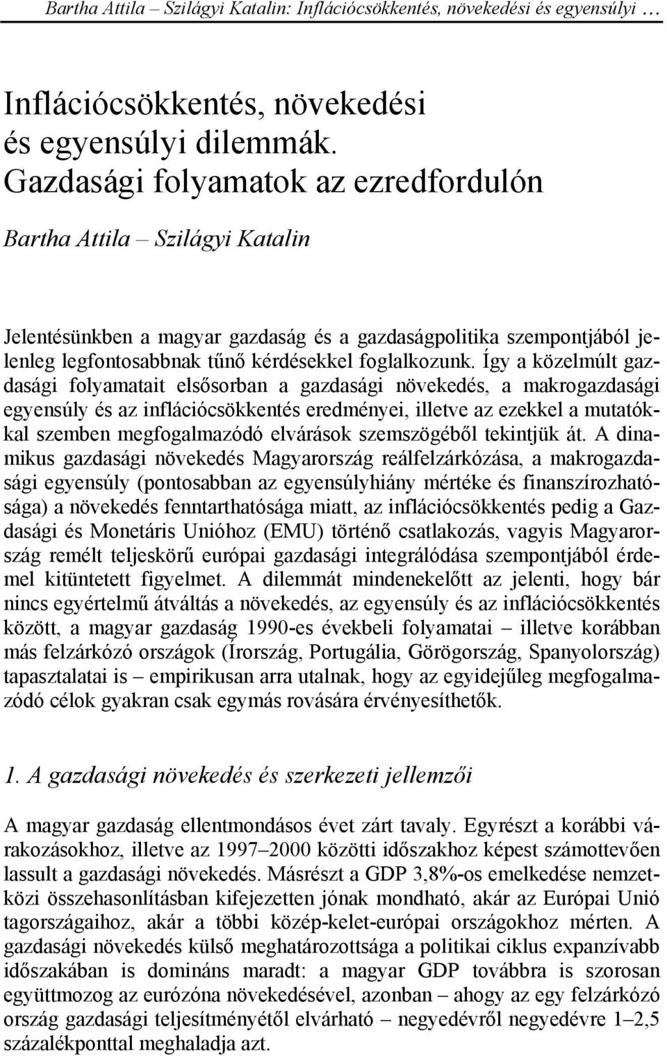 Így a közelmúlt gazdasági folyamatait elsősorban a gazdasági növekedés, a makrogazdasági egyensúly és az inflációcsökkentés eredményei, illetve az ezekkel a mutatókkal szemben megfogalmazódó