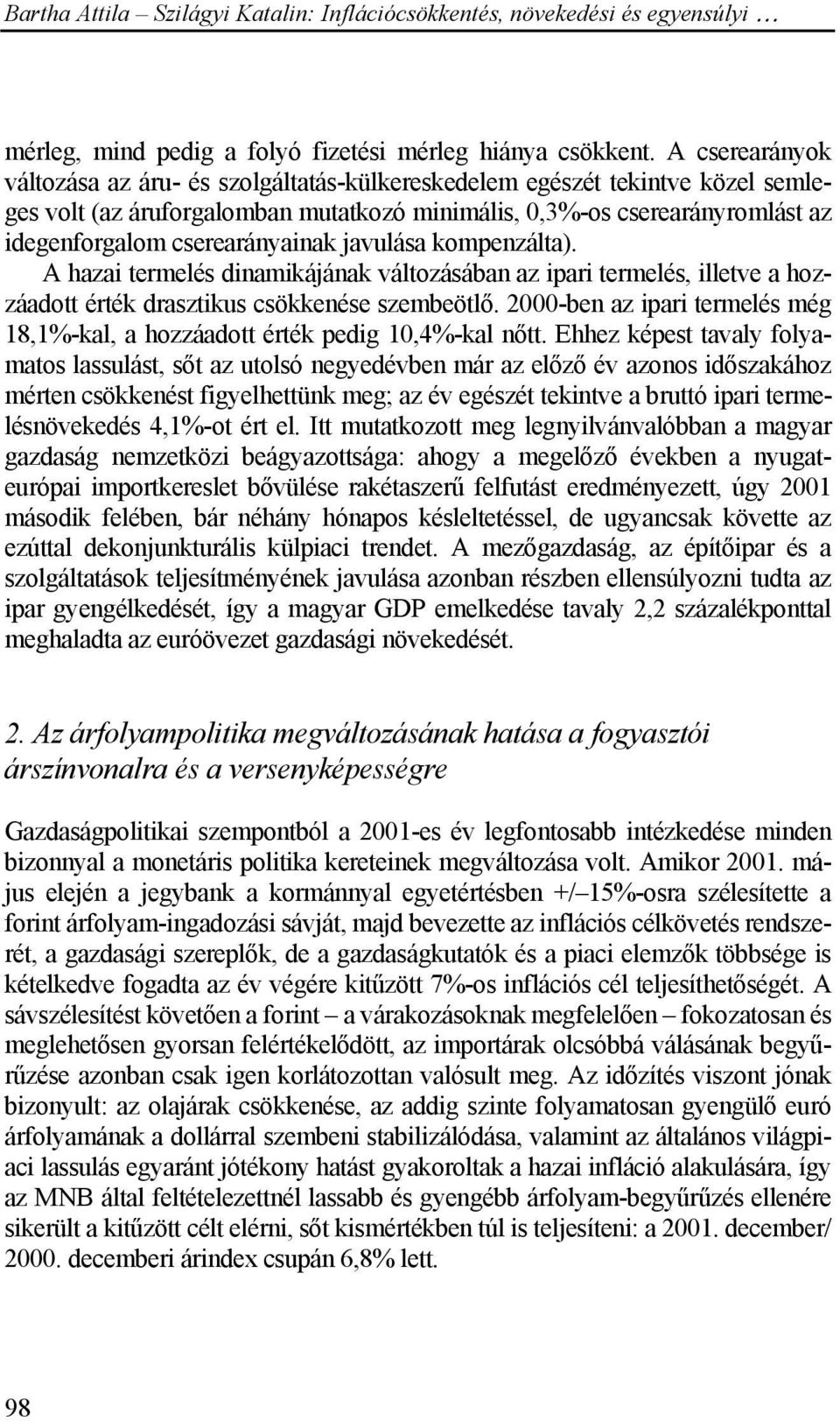 cserearányainak javulása kompenzálta). A hazai termelés dinamikájának változásában az ipari termelés, illetve a hozzáadott érték drasztikus csökkenése szembeötlő.