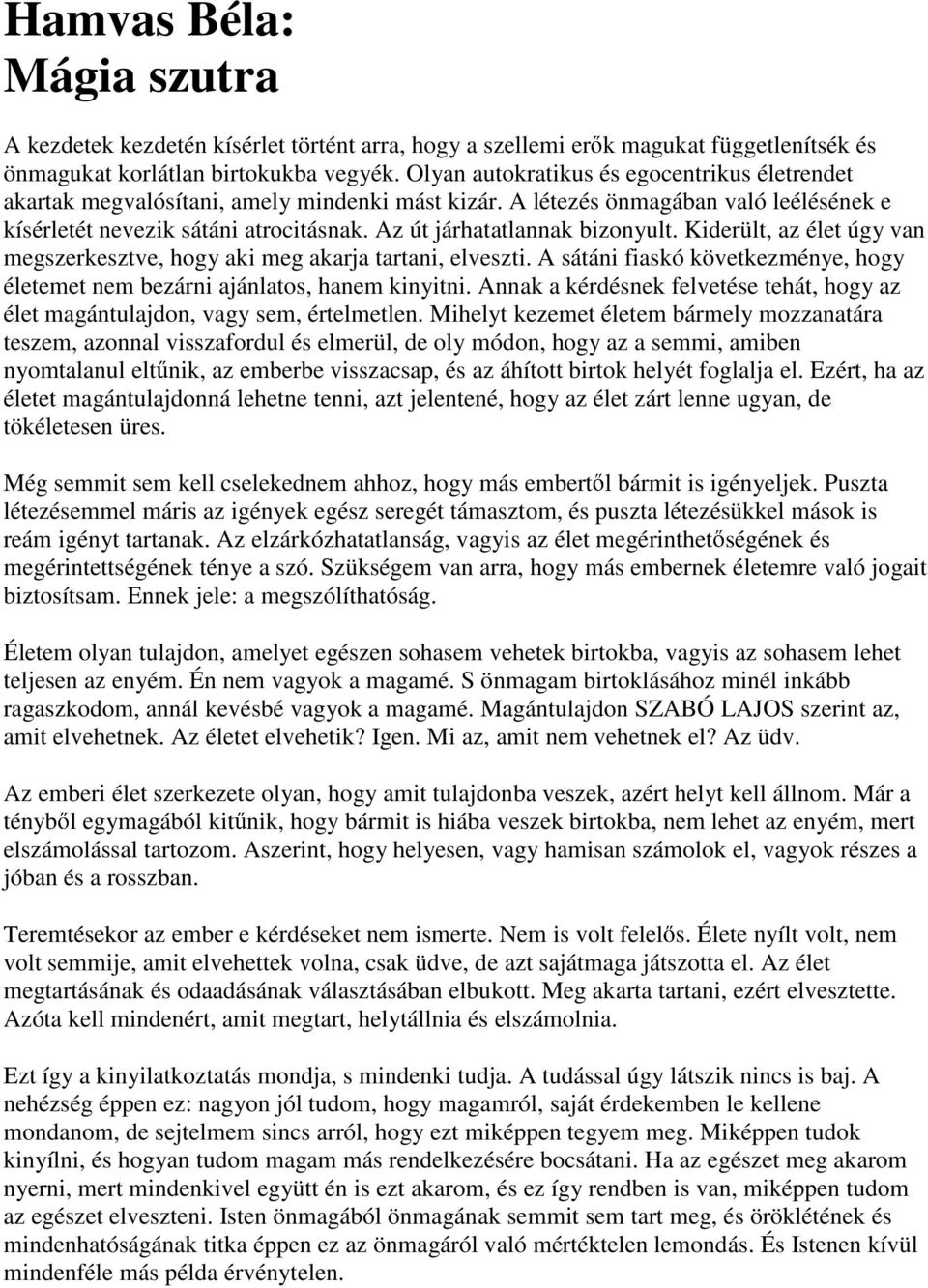 Az út járhatatlannak bizonyult. Kiderült, az élet úgy van megszerkesztve, hogy aki meg akarja tartani, elveszti. A sátáni fiaskó következménye, hogy életemet nem bezárni ajánlatos, hanem kinyitni.