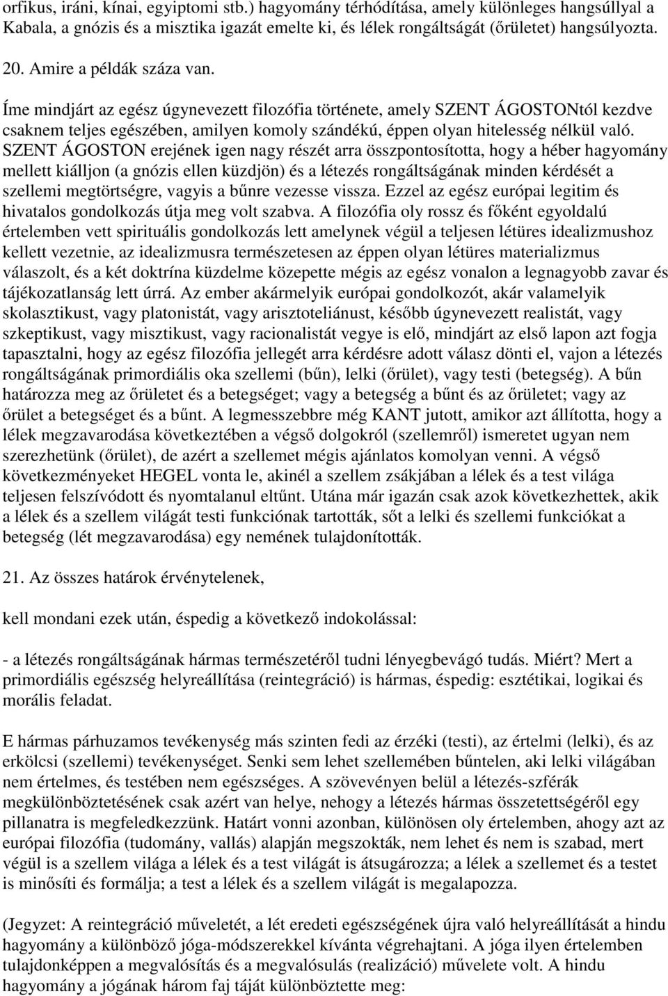 SZENT ÁGOSTON erejének igen nagy részét arra összpontosította, hogy a héber hagyomány mellett kiálljon (a gnózis ellen küzdjön) és a létezés rongáltságának minden kérdését a szellemi megtörtségre,